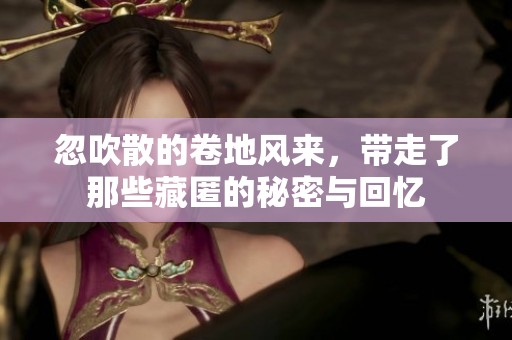 忽吹散的卷地风来，带走了那些藏匿的秘密与回忆