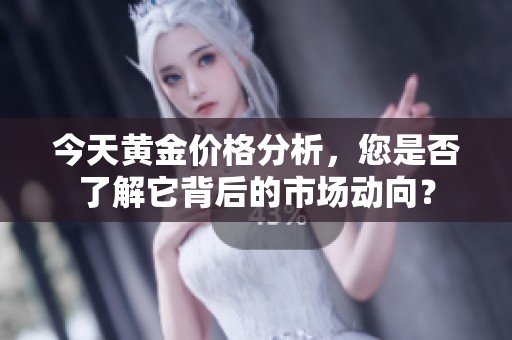 今天黄金价格分析，您是否了解它背后的市场动向？