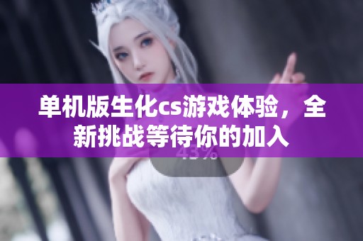 单机版生化cs游戏体验，全新挑战等待你的加入