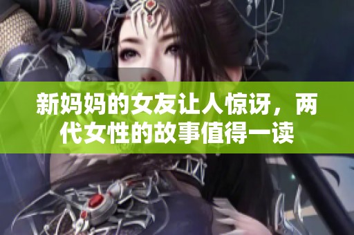 新妈妈的女友让人惊讶，两代女性的故事值得一读