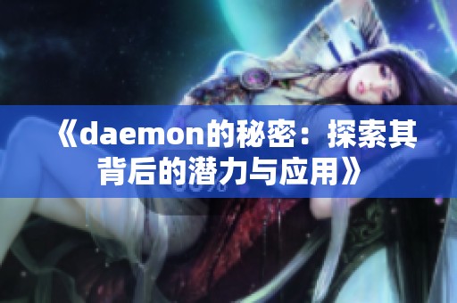《daemon的秘密：探索其背后的潜力与应用》