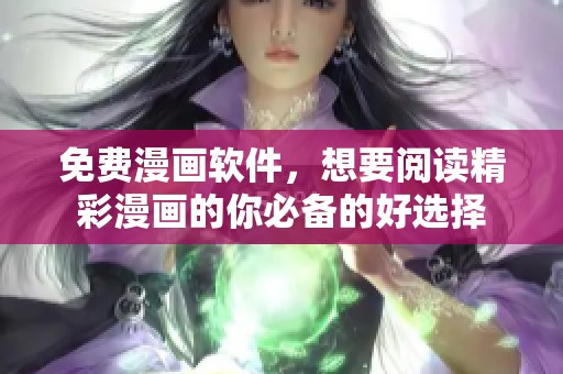 免费漫画软件，想要阅读精彩漫画的你必备的好选择
