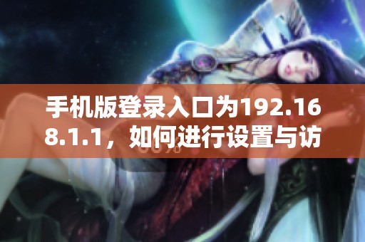 手机版登录入口为192.168.1.1，如何进行设置与访问？