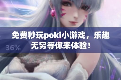 免费秒玩poki小游戏，乐趣无穷等你来体验！