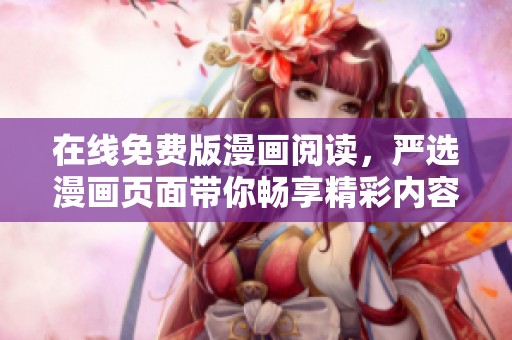 在线免费版漫画阅读，严选漫画页面带你畅享精彩内容