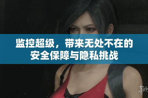 监控超级，带来无处不在的安全保障与隐私挑战
