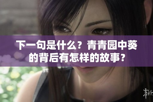 下一句是什么？青青园中葵的背后有怎样的故事？