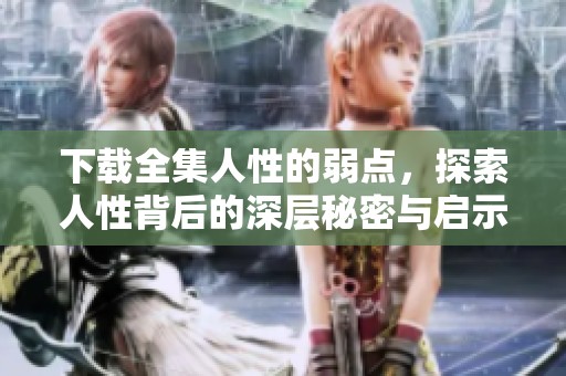 下载全集人性的弱点，探索人性背后的深层秘密与启示