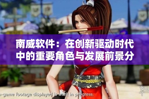 南威软件：在创新驱动时代中的重要角色与发展前景分析