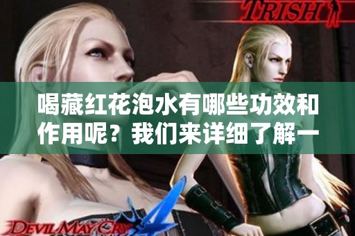喝藏红花泡水有哪些功效和作用呢？我们来详细了解一下其益处。