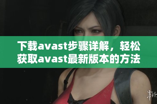 下载**ast步骤详解，轻松获取**ast最新版本的方法解析