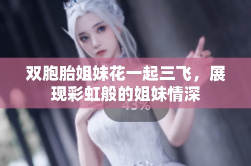 双胞胎姐妹花一起三飞，展现彩虹般的姐妹情深