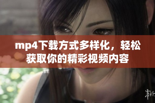 mp4下载方式多样化，轻松获取你的精彩视频内容