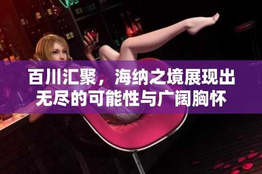 百川汇聚，海纳之境展现出无尽的可能性与广阔胸怀
