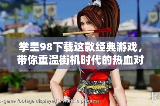 拳皇98下载这款经典游戏，带你重温街机时代的热血对决体验