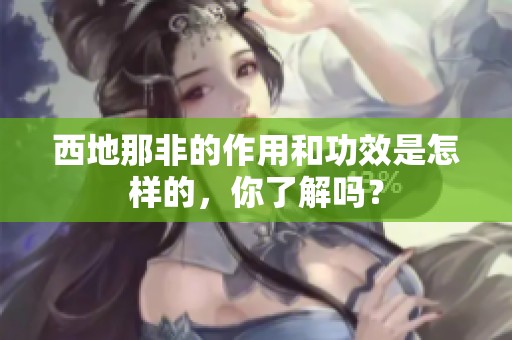 西地那非的作用和功效是怎样的，你了解吗？