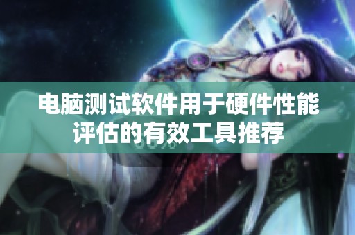电脑测试软件用于硬件性能评估的有效工具推荐