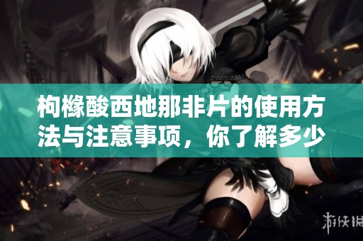 枸橼酸西地那非片的使用方法与注意事项，你了解多少呢