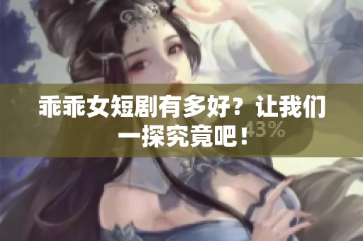 乖乖女短剧有多好？让我们一探究竟吧！