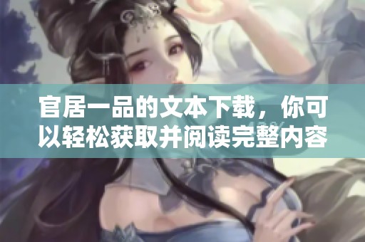 官居一品的文本下载，你可以轻松获取并阅读完整内容的方法介绍