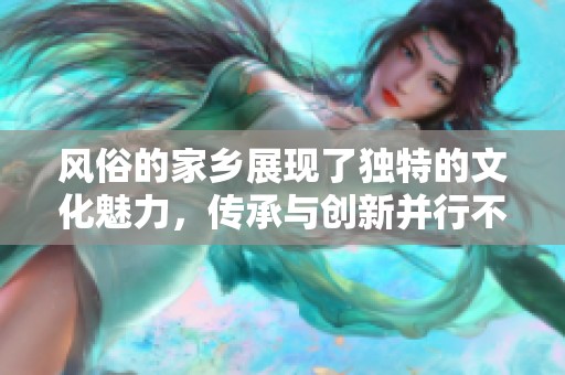 风俗的家乡展现了独特的文化魅力，传承与创新并行不悖