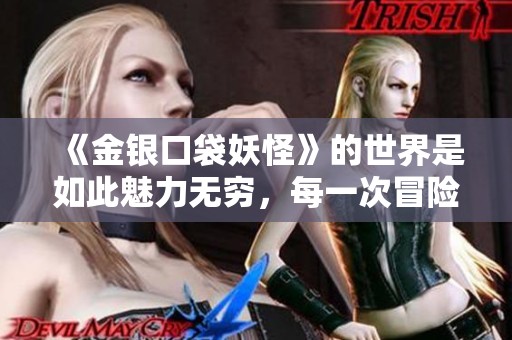 《金银口袋妖怪》的世界是如此魅力无穷，每一次冒险都充满惊喜