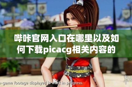 哔咔官网入口在哪里以及如何下载picacg相关内容的介绍