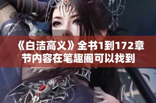 《白洁高义》全书1到172章节内容在笔趣阁可以找到