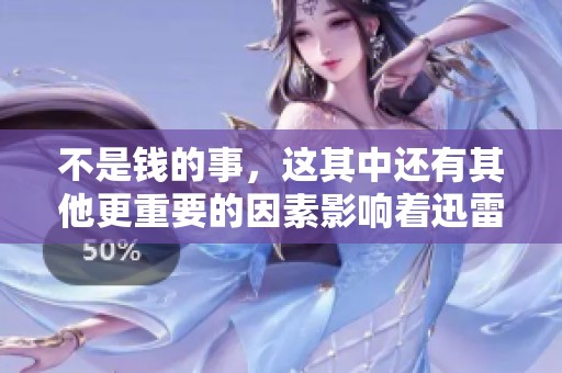 不是钱的事，这其中还有其他更重要的因素影响着迅雷的下载体验
