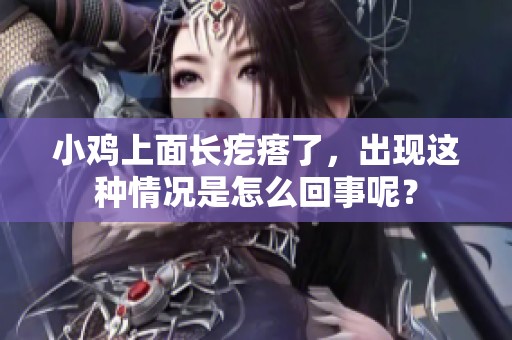 小鸡上面长疙瘩了，出现这种情况是怎么回事呢？