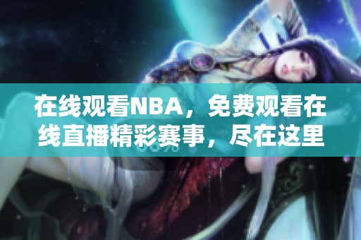 在线观看NBA，免费观看在线直播精彩赛事，尽在这里！