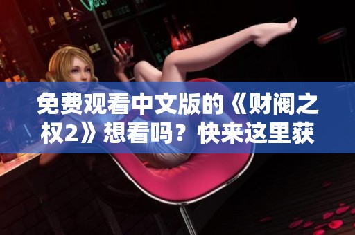 免费观看中文版的《财阀之权2》想看吗？快来这里获取观看信息！