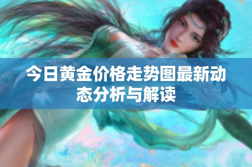 今日黄金价格走势图最新动态分析与解读
