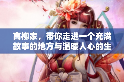 高柳家，带你走进一个充满故事的地方与温暖人心的生活