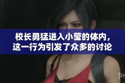 校长勇猛进入小莹的体内，这一行为引发了众多的讨论与争议