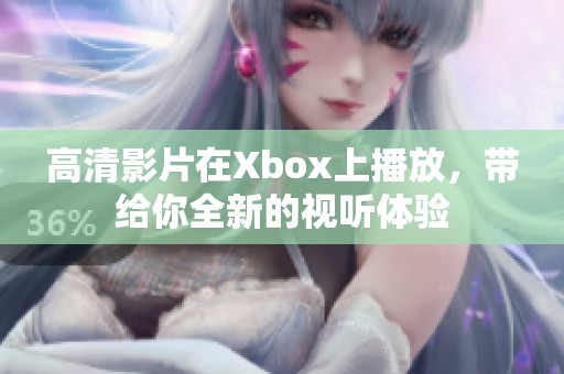 高清影片在Xbox上播放，带给你全新的视听体验