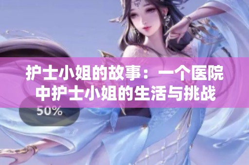 护士小姐的故事：一个医院中护士小姐的生活与挑战