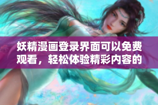 妖精漫画登录界面可以免费观看，轻松体验精彩内容的乐趣。