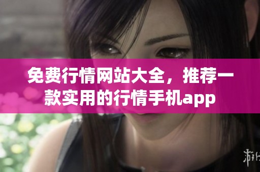 免费行情网站大全，推荐一款实用的行情手机app
