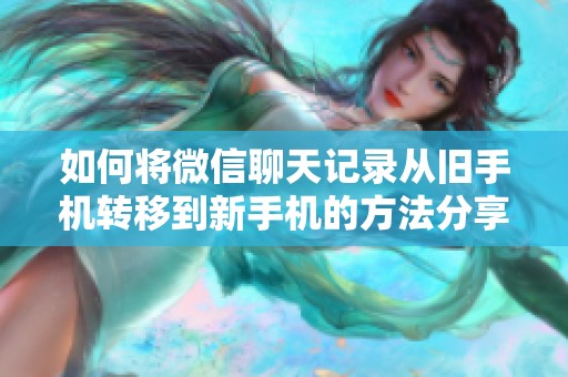 如何将微信聊天记录从旧手机转移到新手机的方法分享给大家