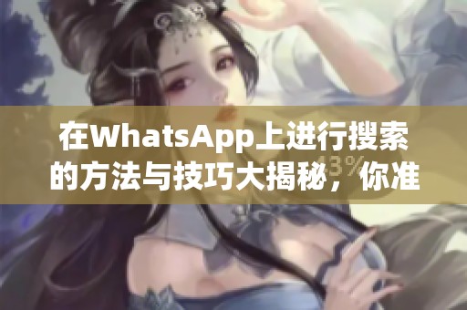 在WhatsApp上进行搜索的方法与技巧大揭秘，你准备好了吗