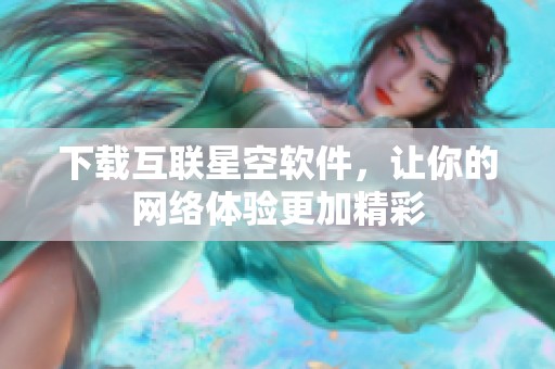 下载互联星空软件，让你的网络体验更加精彩