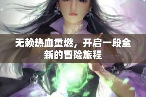 无赖热血重燃，开启一段全新的冒险旅程