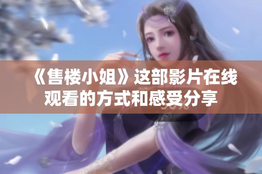 《售楼小姐》这部影片在线观看的方式和感受分享