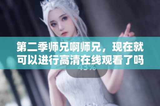 第二季师兄啊师兄，现在就可以进行高清在线观看了吗