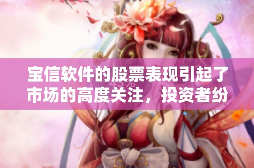 宝信软件的股票表现引起了市场的高度关注，投资者纷纷分析其未来走势