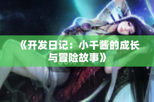 《开发日记：小千酱的成长与冒险故事》
