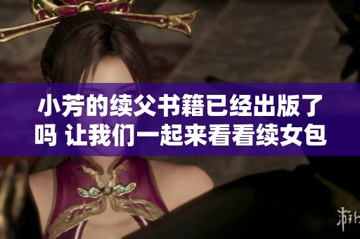 小芳的续父书籍已经出版了吗 让我们一起来看看续女包的情况