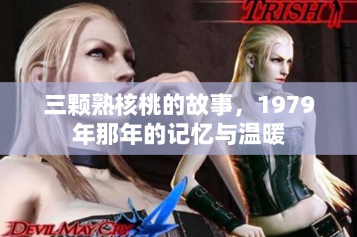 三颗熟核桃的故事，1979年那年的记忆与温暖