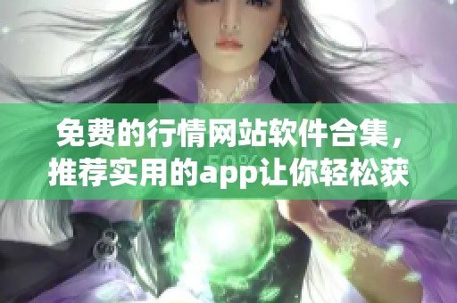 免费的行情网站软件合集，推荐实用的app让你轻松获取行情信息